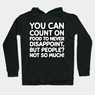 Food never disappoints, unlike people. Hoodie